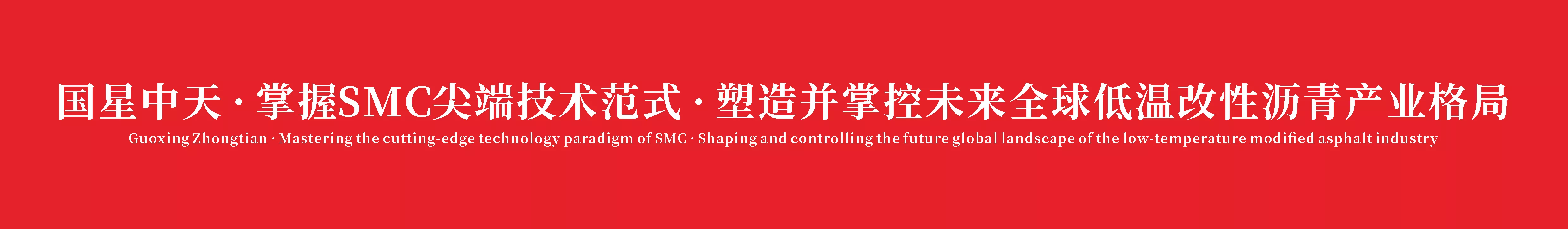 国星中天 · 掌握SMC尖端技术范式 · 塑造并掌控未来全球低温改性沥青产业格局 
Guoxing Zhongtian · Mastering the cutting-edge technology paradigm of SMC · Shaping and controlling the future global landscape of the low-temperature modified asphalt industry